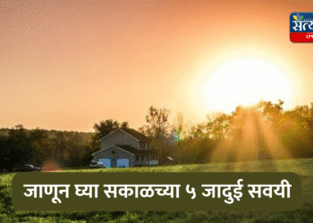 सकाळ बदलली तर आयुष्य बदलेल: जाणून घ्या सकाळच्या ५ जादुई सवयी