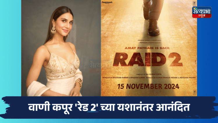 "बॉक्स ऑफिसवर यशस्वी होणं हे नेहमीच स्वप्नवत वाटतं!" : वाणी कपूर 'रेड 2' च्या यशानंतर आनंदित 1 Raid 2 Movie