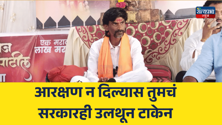 Manoj Jarange Patil : आरक्षण न दिल्यास तुमचं सरकारही उलथून टाकेन – मनोज जरांगे