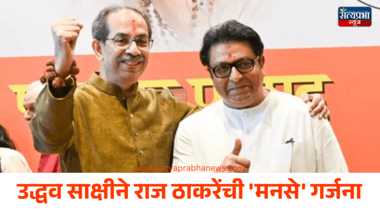 मुंबईत महापौर मराठीच होणार आणि आमचाच होणार! उद्धव साक्षीने राज ठाकरेंची ‘मनसे’ गर्जना